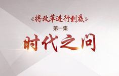 激發(fā)人民共鳴　激揚改革動力——政論專題片《將改革進行到底》引發(fā)社會強烈反響